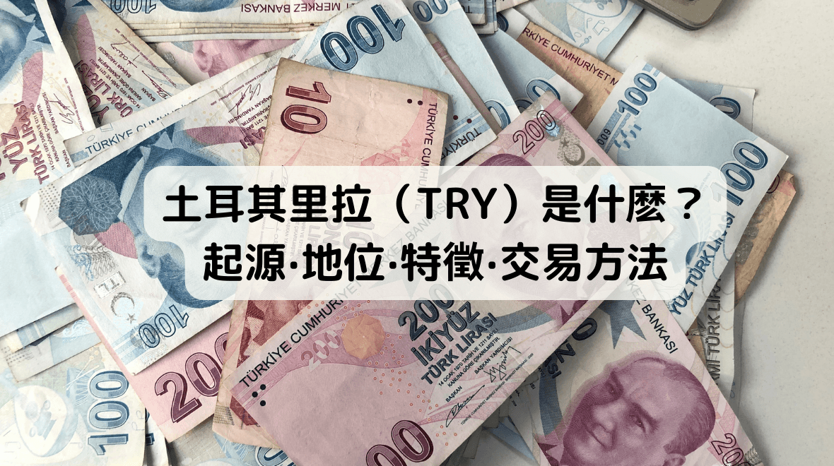 TRY(土耳其里拉)全面分析:起源、特點、投機、風險、交易方法 | Titan外匯投資交易研究所