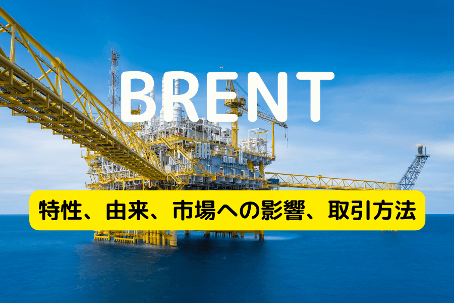ブレント原油の概要:特性・由来・市場への影響・取引方法