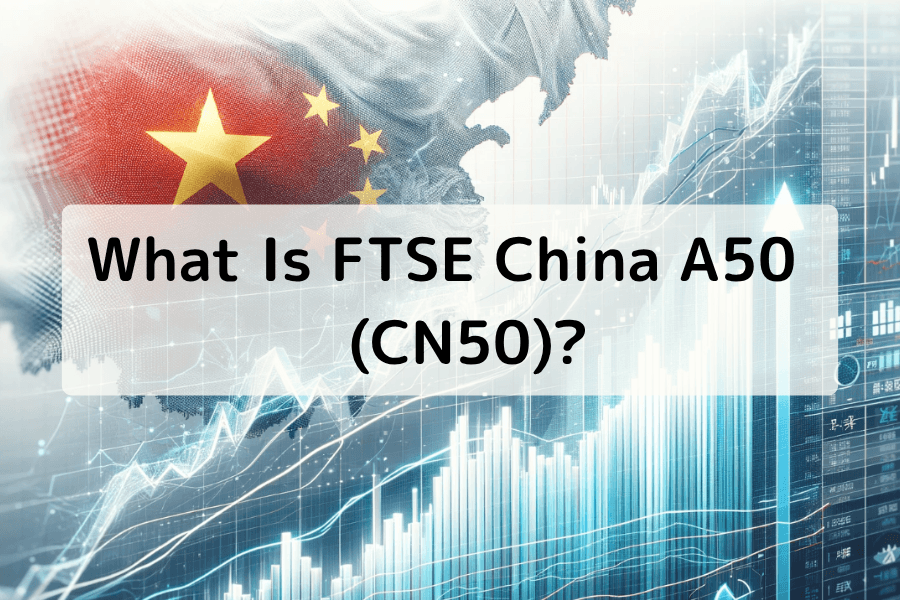 FTSE China A50 Index (CN50) Overview and Trading Guide