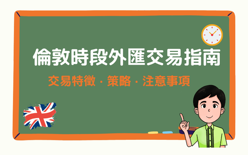 伦敦时段外汇交易指南，包含交易特征、策略与注意事项 