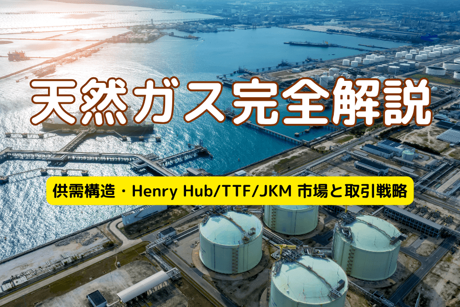 天然ガス取引完全ガイド：Henry Hub/TTF/JKM 三大指標、LNG 市場構造、日本 LNG 輸入と投資戦略解説
