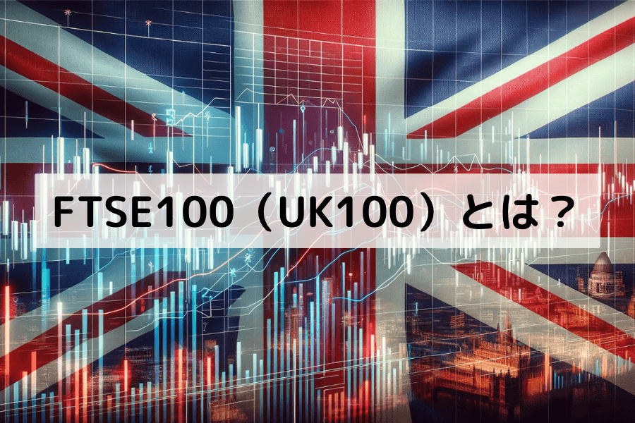 英国FTSE100指数（UK100）の概要と取引ガイド
