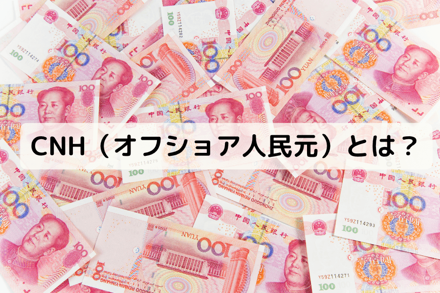 CNH（オフショア人民元）とは？歴史・特徴・国際的地位・取引方法を徹底解説